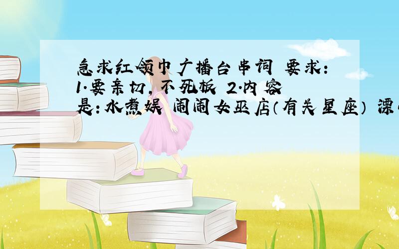 急求红领巾广播台串词 要求：1.要亲切,不死板 2.内容是：水煮娱 闹闹女巫店（有关星座） 漂亮英语 急