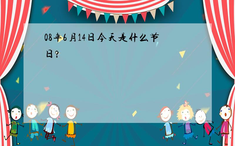 08年6月14日今天是什么节日?