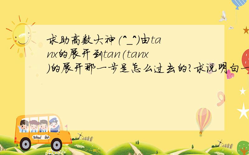 求助高数大神(^_^)由tanx的展开到tan(tanx)的展开那一步是怎么过去的?求说明白一点吧……要不听不懂……有好