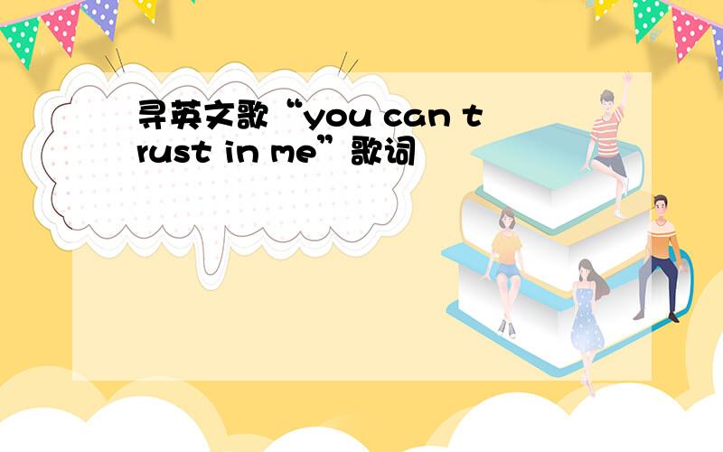 寻英文歌“you can trust in me”歌词