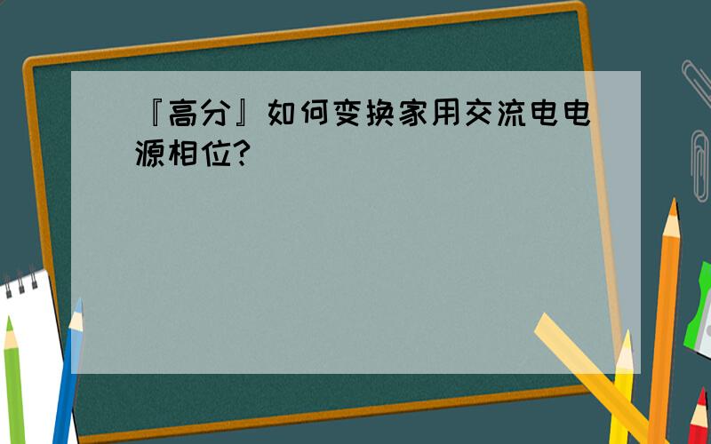 『高分』如何变换家用交流电电源相位?