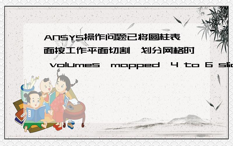 ANSYS操作问题已将圆柱表面按工作平面切割,划分网格时 volumes>mapped>4 to 6 slided无法使