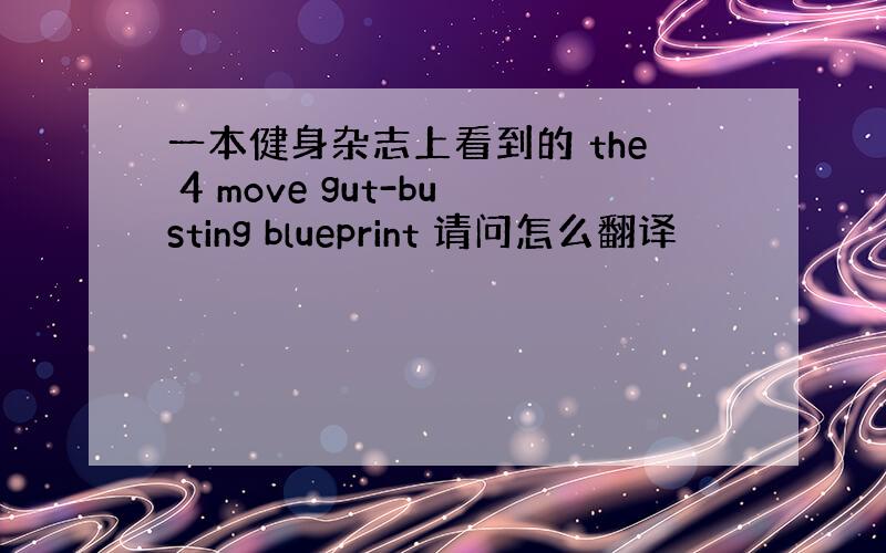 一本健身杂志上看到的 the 4 move gut-busting blueprint 请问怎么翻译