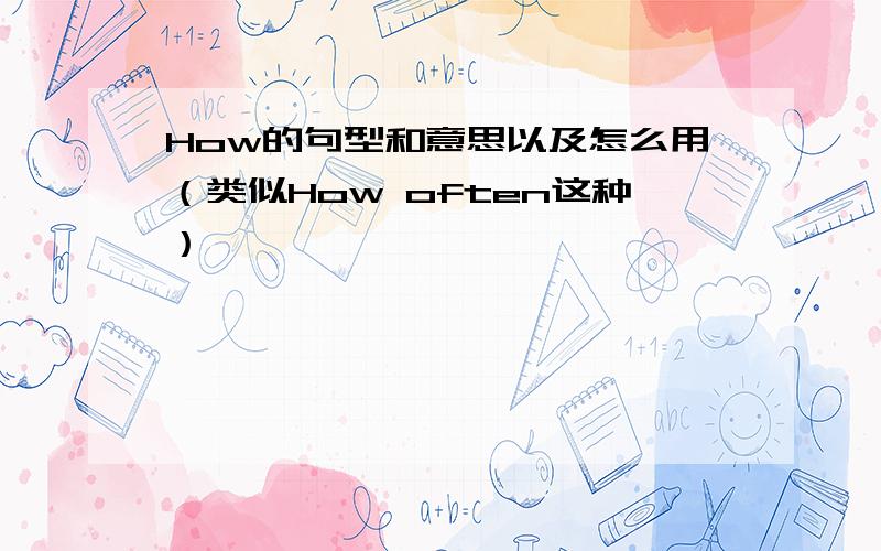 How的句型和意思以及怎么用（类似How often这种）