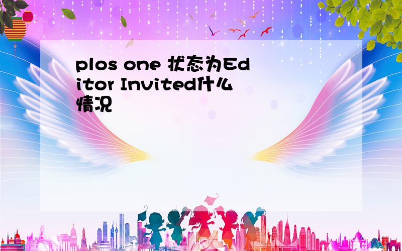 plos one 状态为Editor Invited什么情况