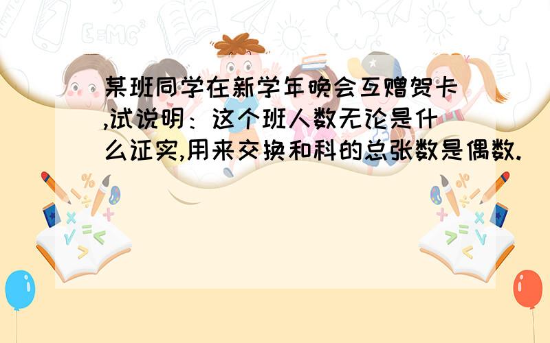 某班同学在新学年晚会互赠贺卡,试说明：这个班人数无论是什么证实,用来交换和科的总张数是偶数.