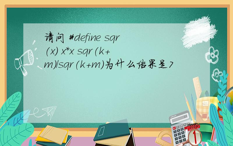 请问 #define sqr(x) x*x sqr(k+m)/sqr(k+m)为什么结果是7