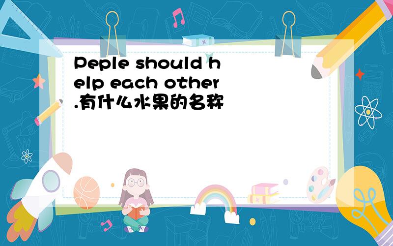 Peple should help each other.有什么水果的名称