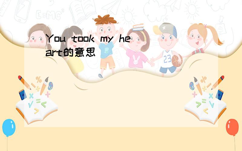 You took my heart的意思