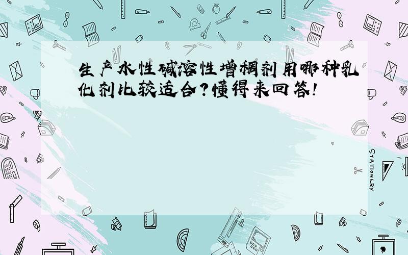 生产水性碱溶性增稠剂用哪种乳化剂比较适合?懂得来回答!