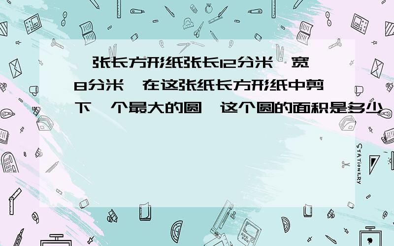 一张长方形纸张长12分米,宽8分米,在这张纸长方形纸中剪下一个最大的圆,这个圆的面积是多少