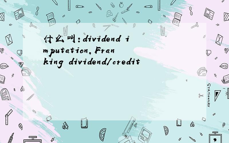 什么叫：dividend imputation,Franking dividend/credit