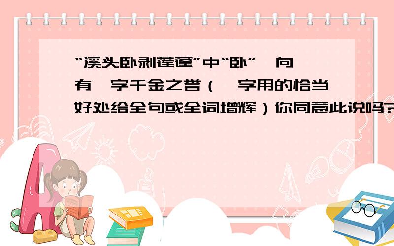 “溪头卧剥莲蓬”中“卧”一向有一字千金之誉（一字用的恰当好处给全句或全词增辉）你同意此说吗?为什么