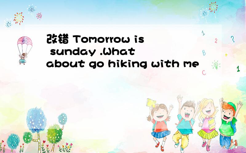 改错 Tomorrow is sunday .What about go hiking with me