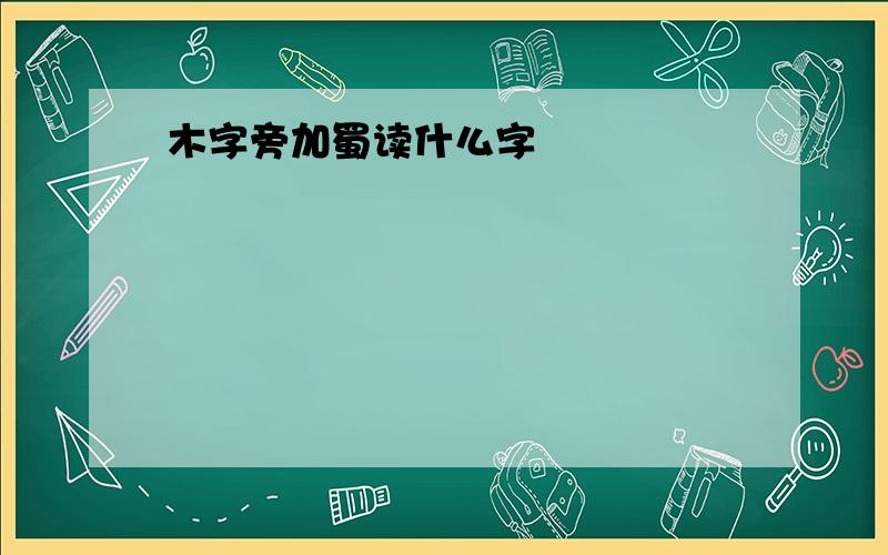 木字旁加蜀读什么字