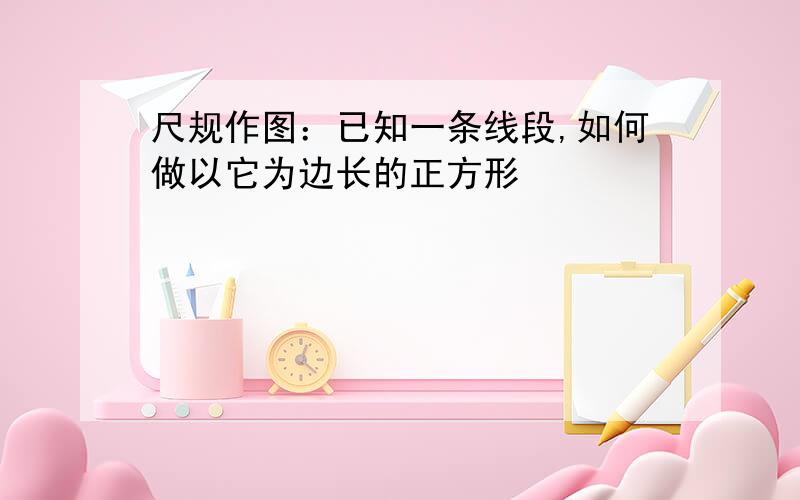 尺规作图：已知一条线段,如何做以它为边长的正方形