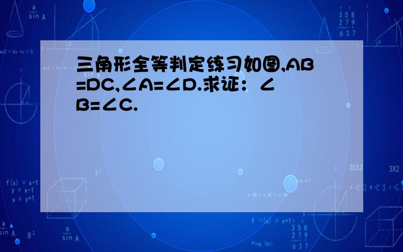 三角形全等判定练习如图,AB=DC,∠A=∠D.求证：∠B=∠C.