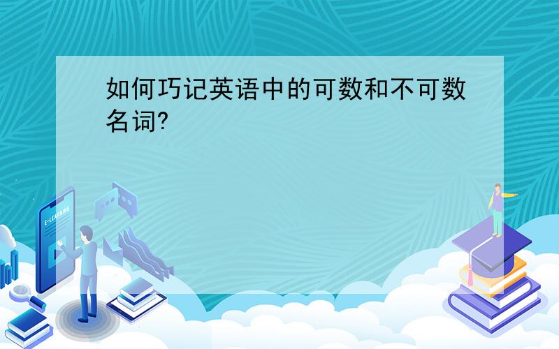 如何巧记英语中的可数和不可数名词?