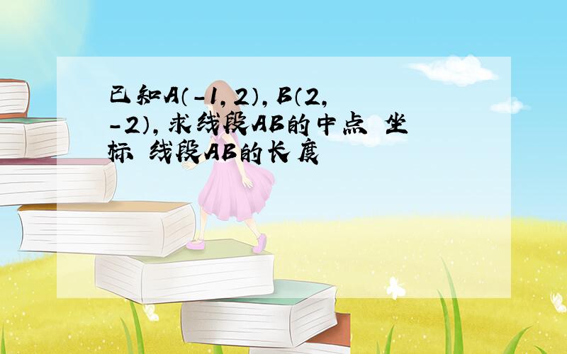 已知A（-1,2）,B（2,-2）,求线段AB的中点 坐标 线段AB的长度