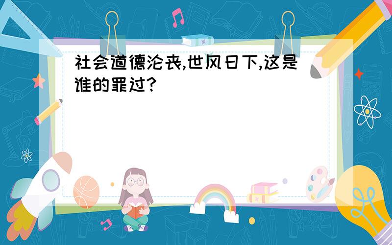 社会道德沦丧,世风日下,这是谁的罪过?