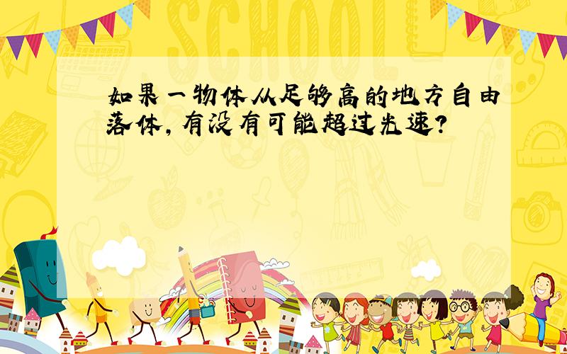 如果一物体从足够高的地方自由落体,有没有可能超过光速?