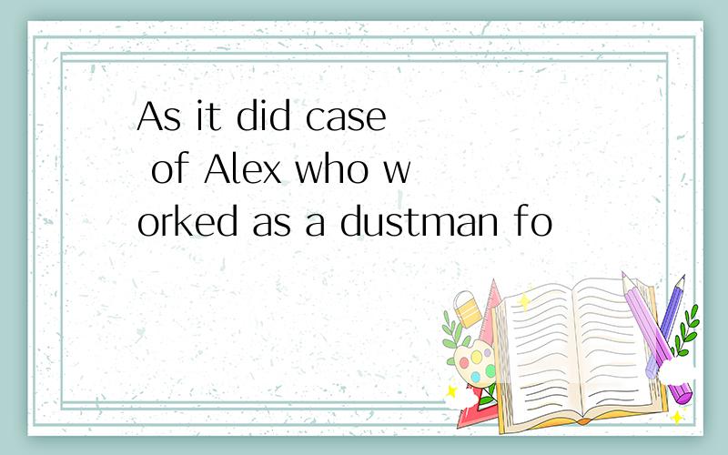 As it did case of Alex who worked as a dustman fo