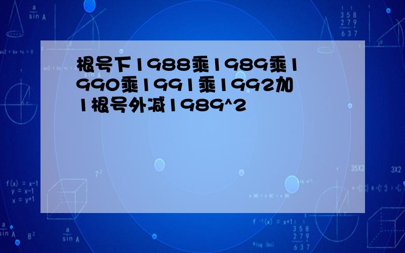 根号下1988乘1989乘1990乘1991乘1992加1根号外减1989^2