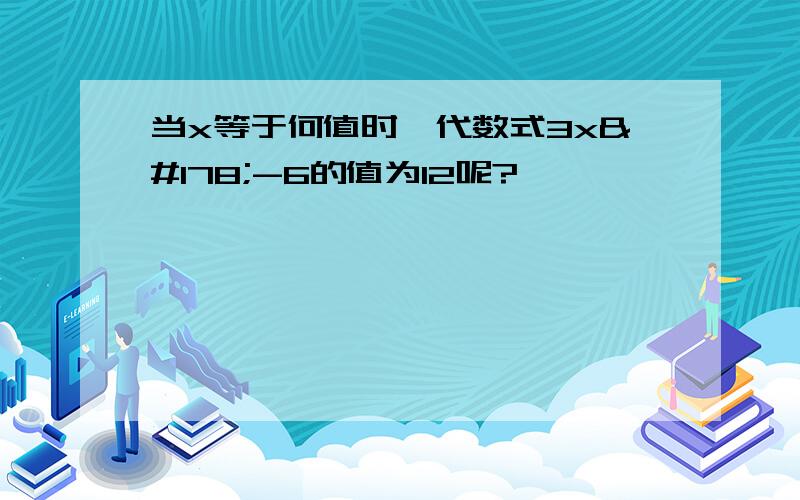 当x等于何值时,代数式3x²-6的值为12呢?