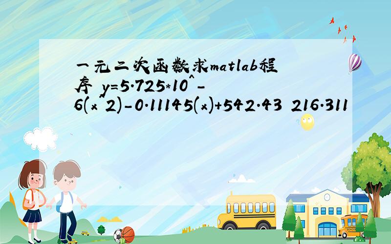 一元二次函数求matlab程序 y=5.725*10^-6(x^2)-0.11145(x)+542.43 216.311