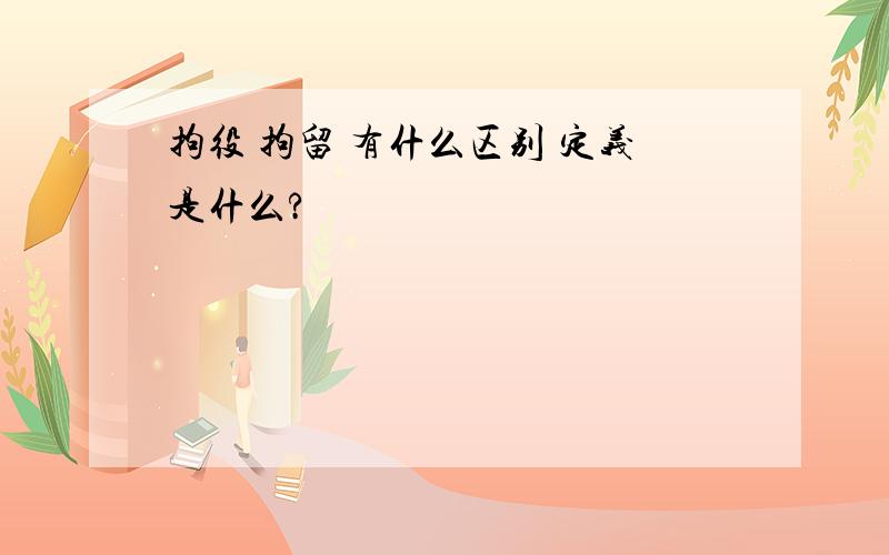 拘役 拘留 有什么区别 定义是什么?