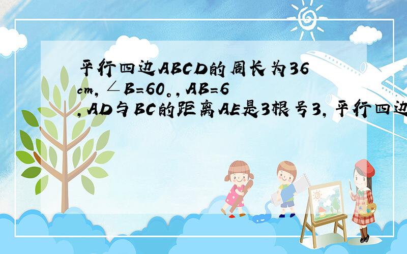 平行四边ABCD的周长为36cm,∠B=60°,AB=6,AD与BC的距离AE是3根号3,平行四边形ABCD的面积是多少