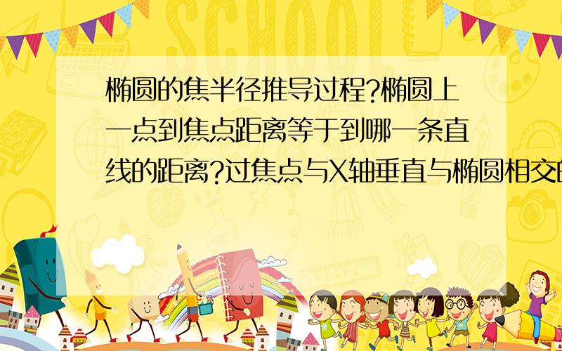 椭圆的焦半径推导过程?椭圆上一点到焦点距离等于到哪一条直线的距离?过焦点与X轴垂直与椭圆相交的点坐标