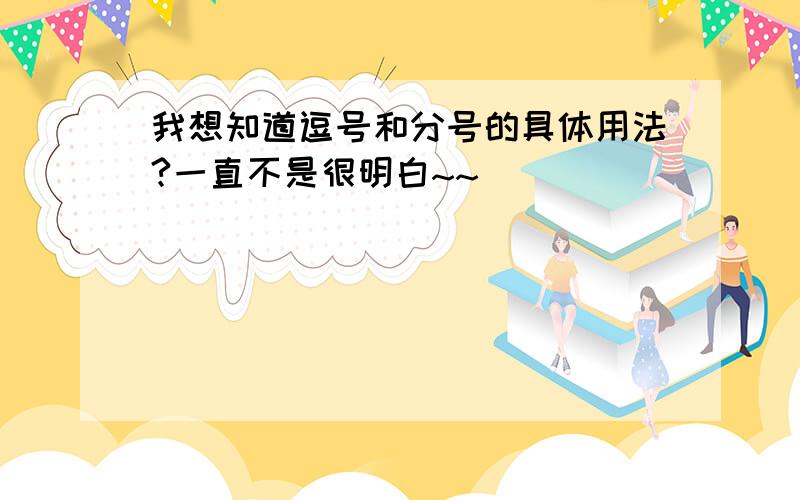 我想知道逗号和分号的具体用法?一直不是很明白~~