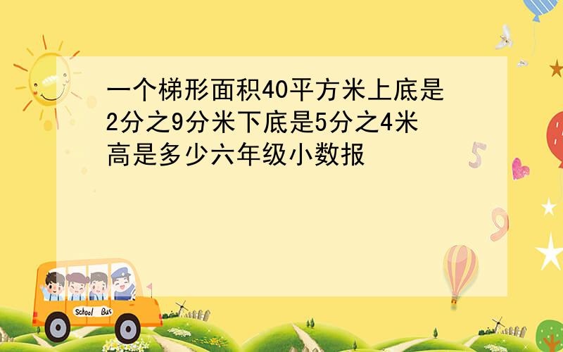 一个梯形面积40平方米上底是2分之9分米下底是5分之4米高是多少六年级小数报