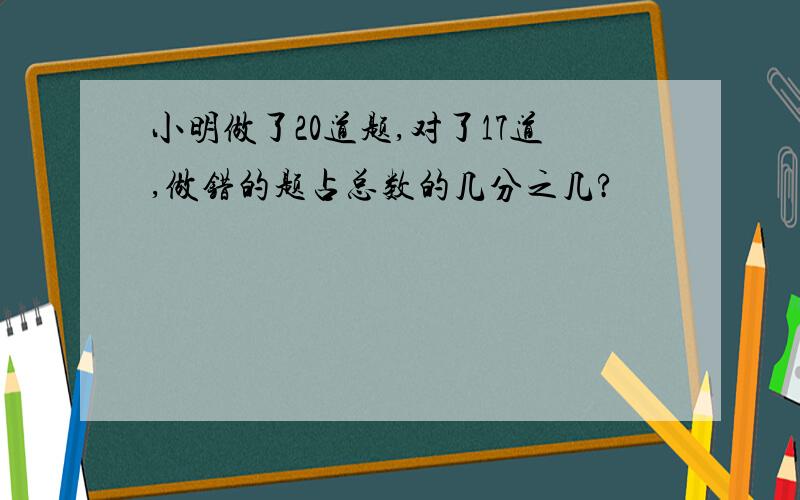 小明做了20道题,对了17道,做错的题占总数的几分之几?