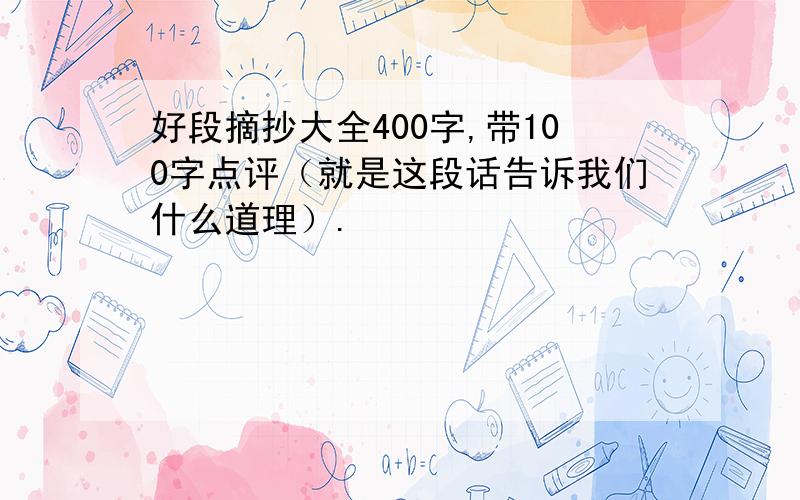 好段摘抄大全400字,带100字点评（就是这段话告诉我们什么道理）.