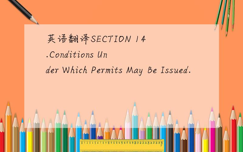 英语翻译SECTION 14.Conditions Under Which Permits May Be Issued.