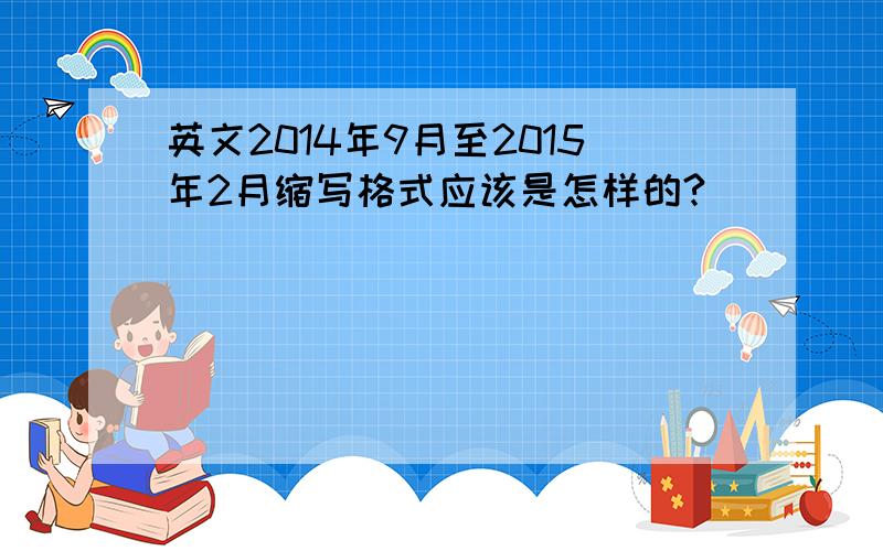 英文2014年9月至2015年2月缩写格式应该是怎样的?