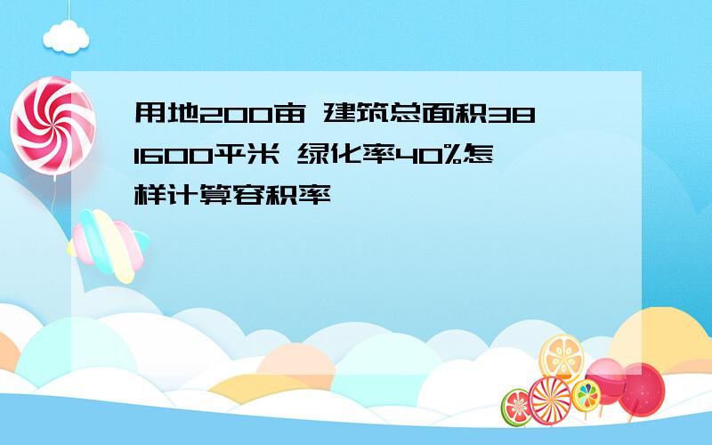 用地200亩 建筑总面积381600平米 绿化率40%怎样计算容积率