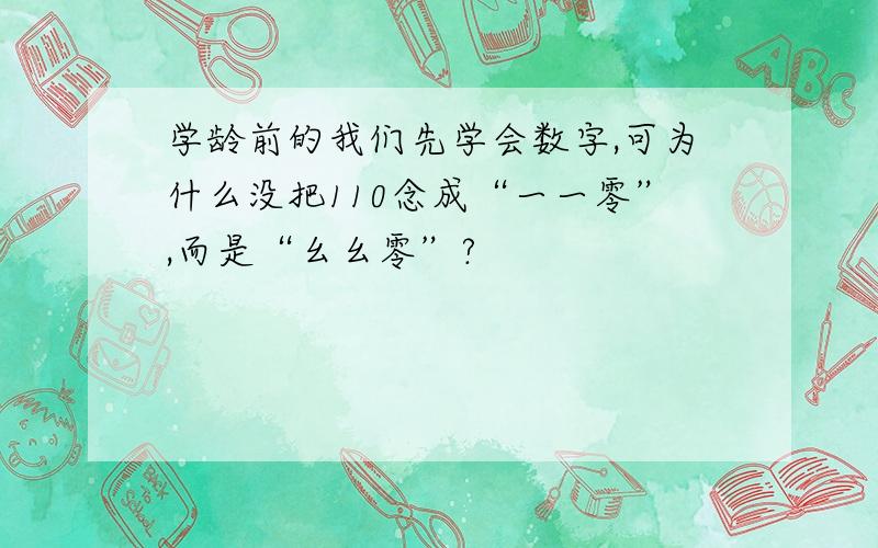 学龄前的我们先学会数字,可为什么没把110念成“一一零”,而是“幺幺零”?