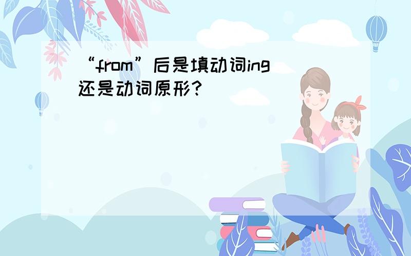 “from”后是填动词ing还是动词原形?