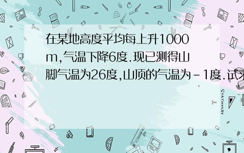 在某地高度平均每上升1000m,气温下降6度.现已测得山脚气温为26度,山顶的气温为-1度.试求这座山的高度.