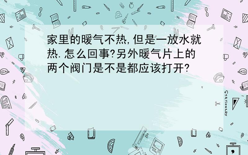 家里的暖气不热,但是一放水就热.怎么回事?另外暖气片上的两个阀门是不是都应该打开?