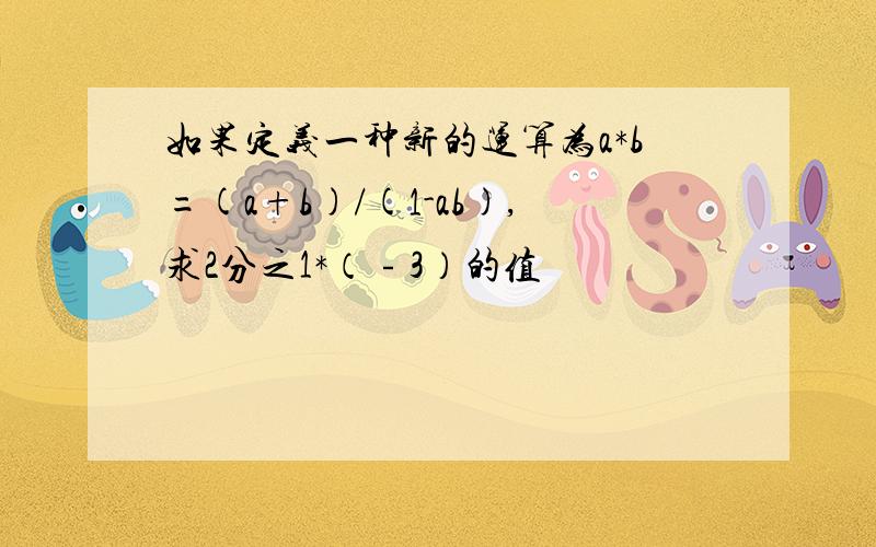 如果定义一种新的运算为a*b=(a+b)/(1-ab),求2分之1*（﹣3）的值