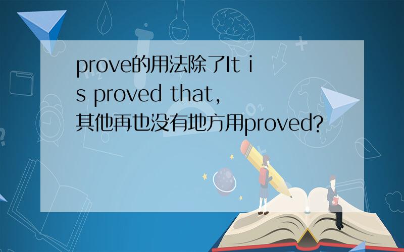 prove的用法除了It is proved that,其他再也没有地方用proved?