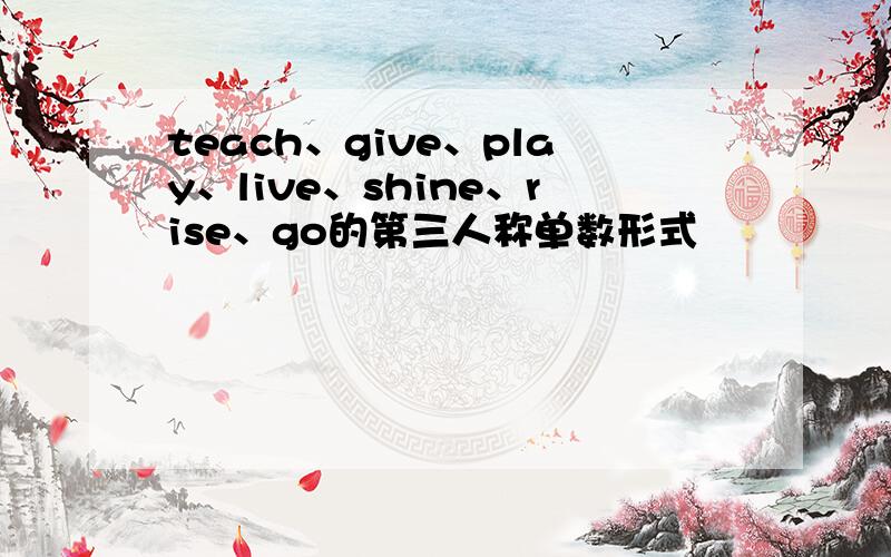 teach、give、play、live、shine、rise、go的第三人称单数形式