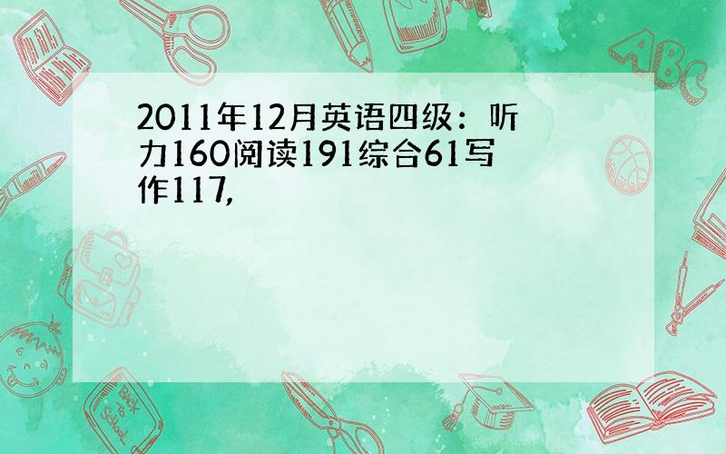 2011年12月英语四级：听力160阅读191综合61写作117,