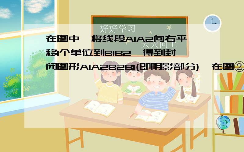 在图中,将线段A1A2向右平移1个单位到B1B2,得到封闭图形A1A2B2B1(即阴影部分),在图②中,将折线A1A2A