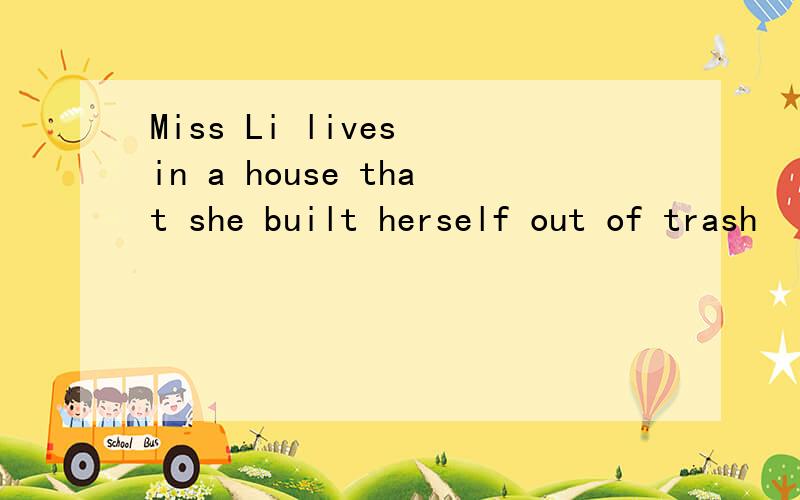 Miss Li lives in a house that she built herself out of trash