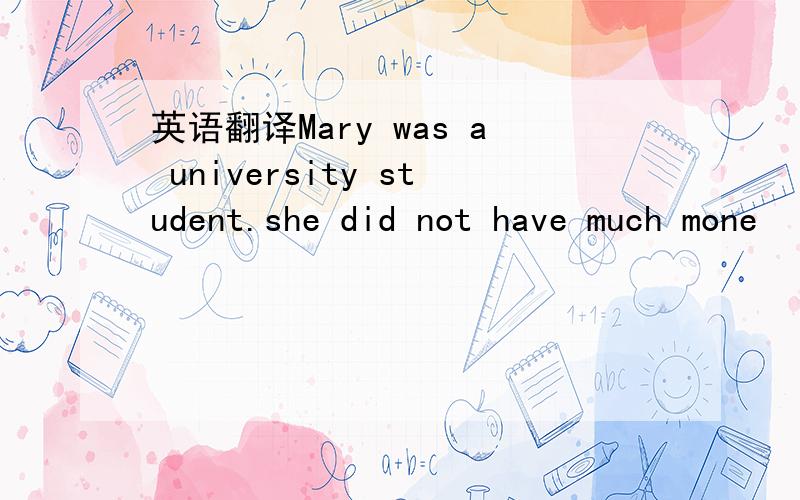 英语翻译Mary was a university student.she did not have much mone